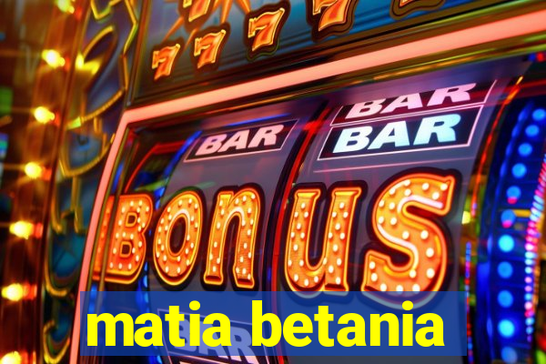 matia betania