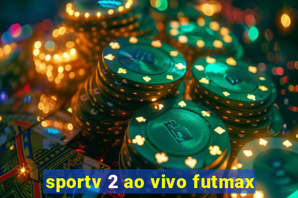 sportv 2 ao vivo futmax