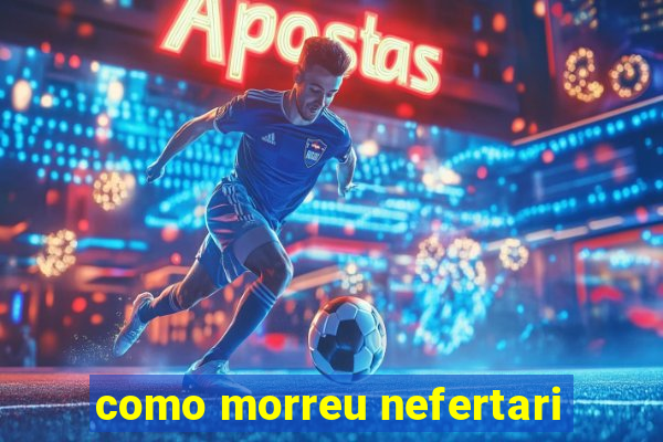 como morreu nefertari