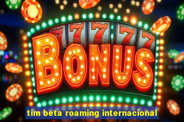 tim beta roaming internacional