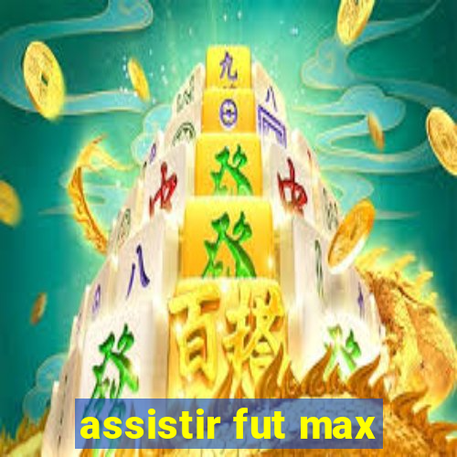 assistir fut max