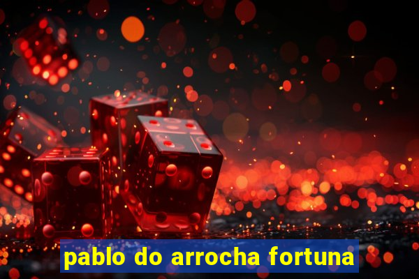 pablo do arrocha fortuna