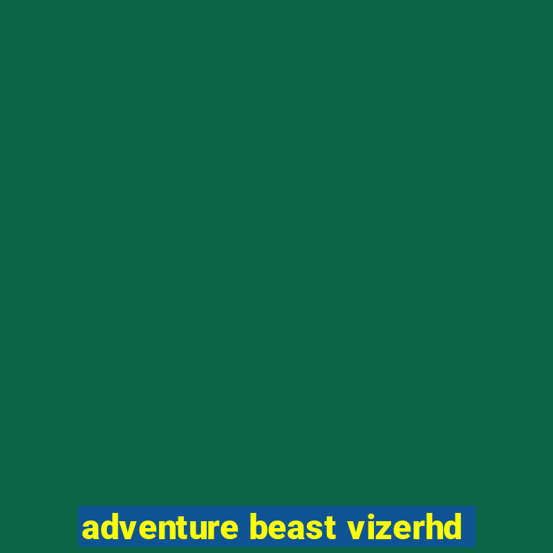 adventure beast vizerhd