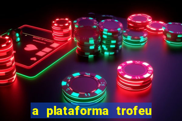 a plataforma trofeu bet é confiável