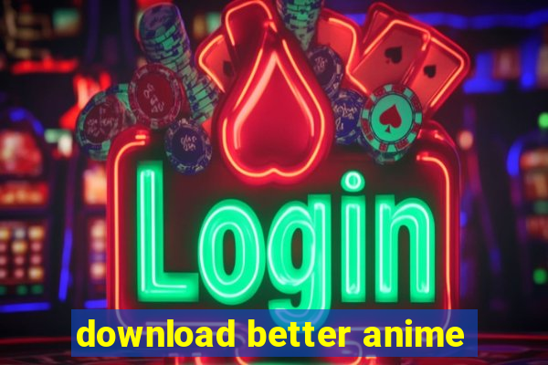 download better anime