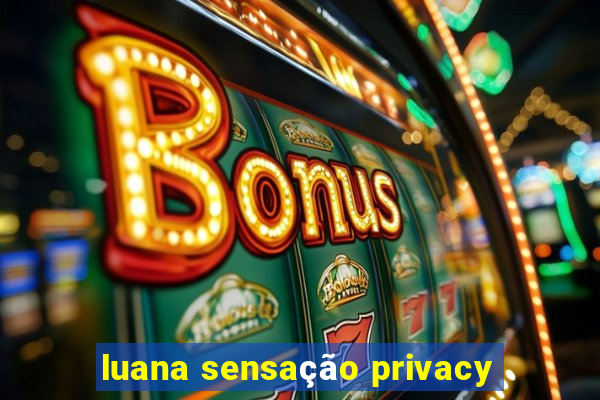 luana sensação privacy