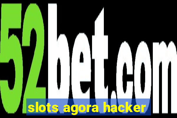 slots agora hacker