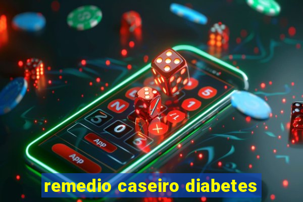 remedio caseiro diabetes