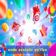 onde assistir on11ze