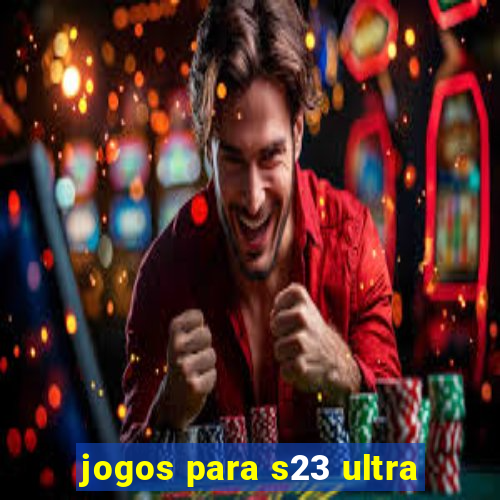 jogos para s23 ultra