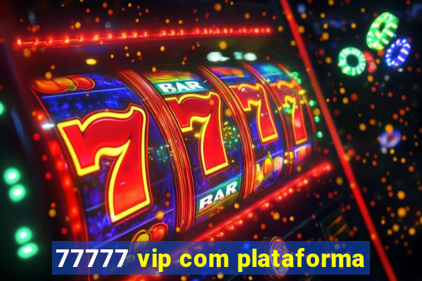 77777 vip com plataforma