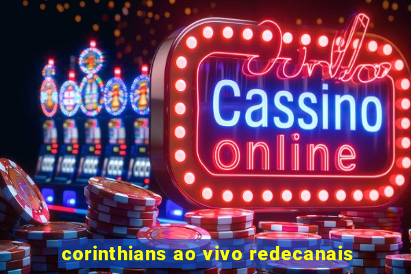 corinthians ao vivo redecanais