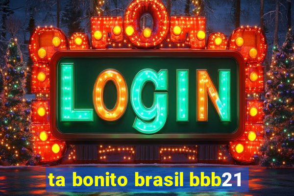 ta bonito brasil bbb21