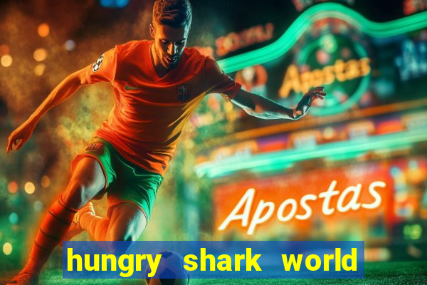 hungry shark world dinheiro infinito ios