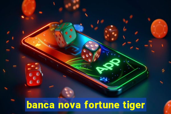 banca nova fortune tiger