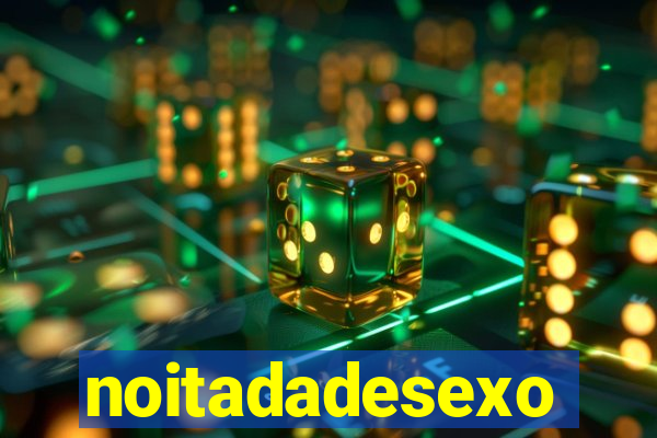 noitadadesexo